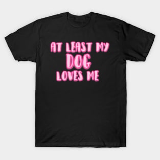 At Least My Dog Loves Me T-Shirt